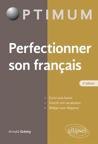 Perfectionner Son Français : Écrire Sans Fautes Enrichir Son Vocabulaire Rédiger avec Élegance